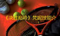 《决胜巅峰》梵妮技能介绍